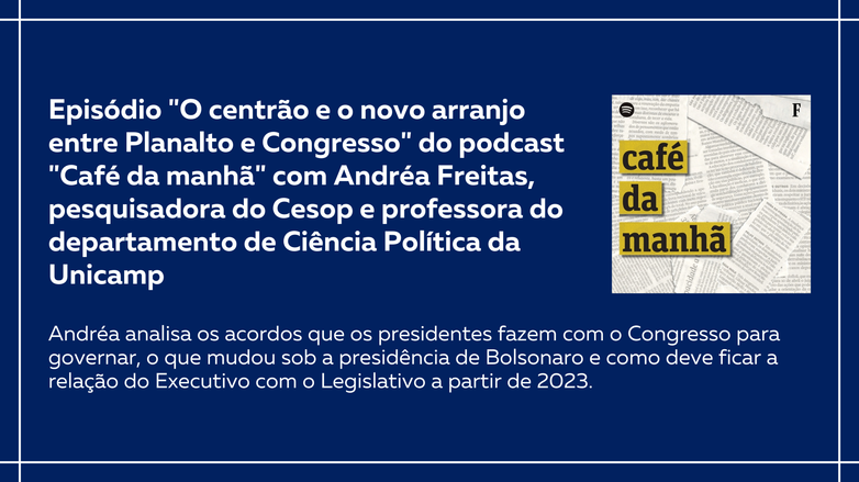 Na imagem, vê-se um fundo azul escuro com o escrito centralizado: "Episódio "O centrão e o novo arranjo entre Planalto e Congresso" do podcast "Café da manhã" com Andréa Freitas, pesquisadora do Cesop e professora do departamento de Ciência Política da Un